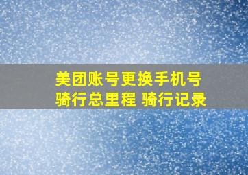 美团账号更换手机号 骑行总里程 骑行记录